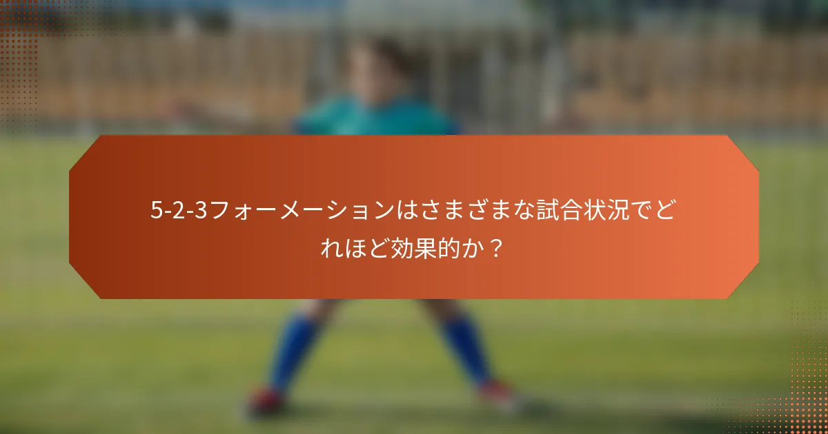 5-2-3フォーメーションはさまざまな試合状況でどれほど効果的か?