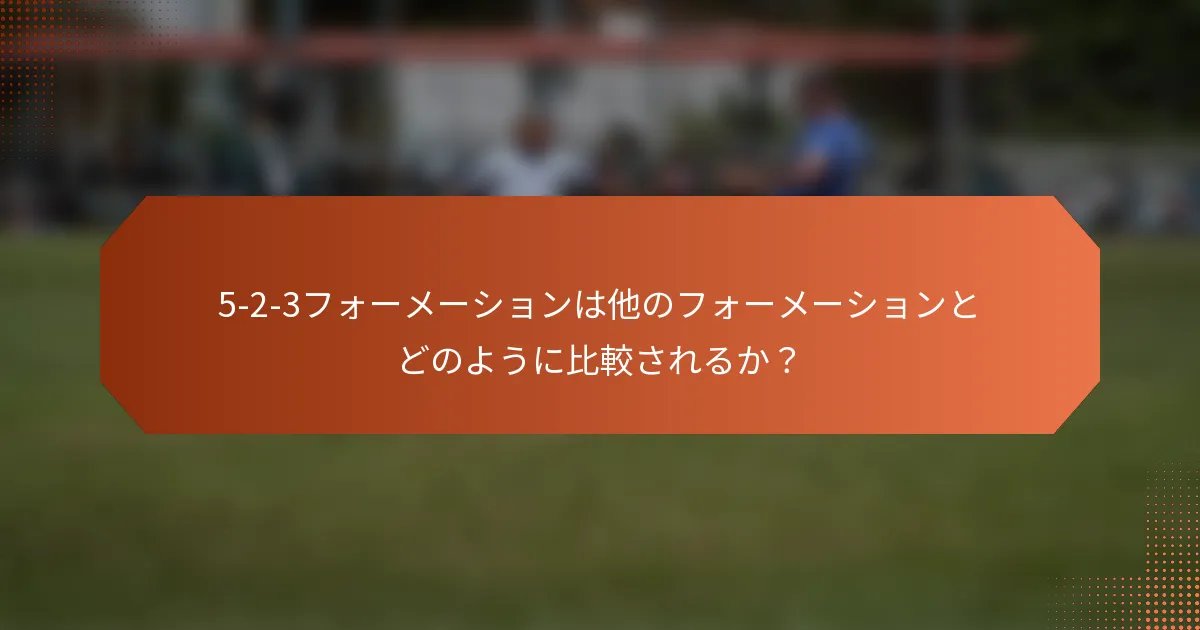 5-2-3フォーメーションは他のフォーメーションとどのように比較されるか？