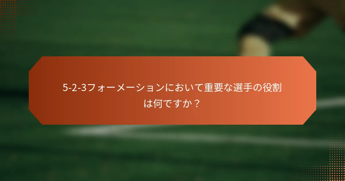 5-2-3フォーメーションにおいて重要な選手の役割は何ですか？