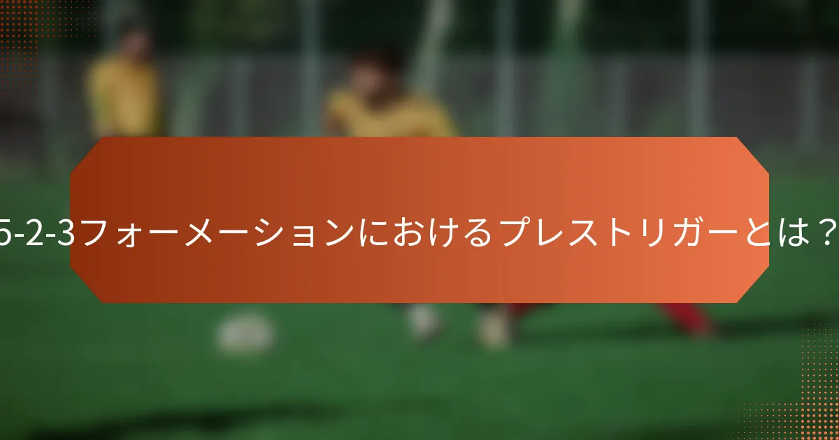 5-2-3フォーメーションにおけるプレストリガーとは？