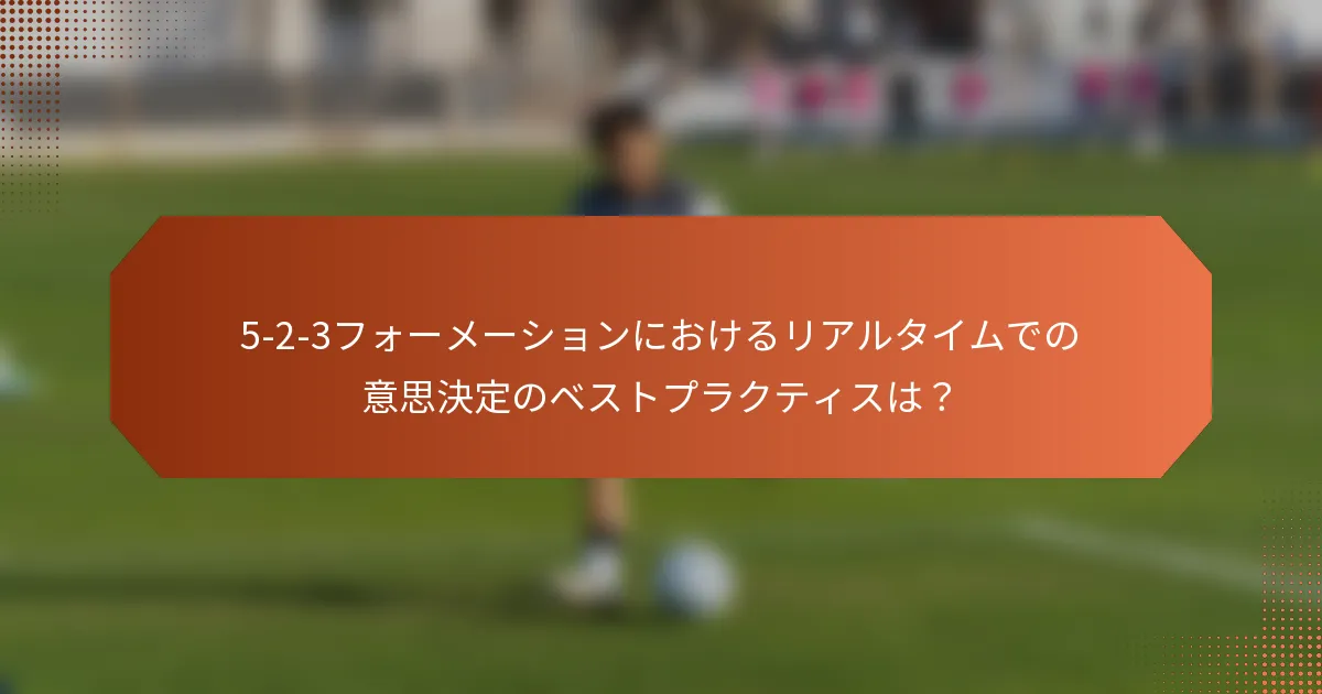 5-2-3フォーメーションにおけるリアルタイムでの意思決定のベストプラクティスは?
