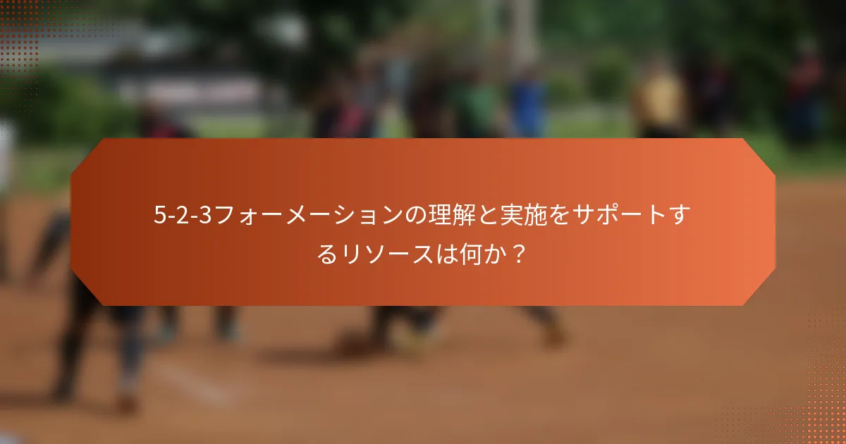 5-2-3フォーメーションの理解と実施をサポートするリソースは何か?