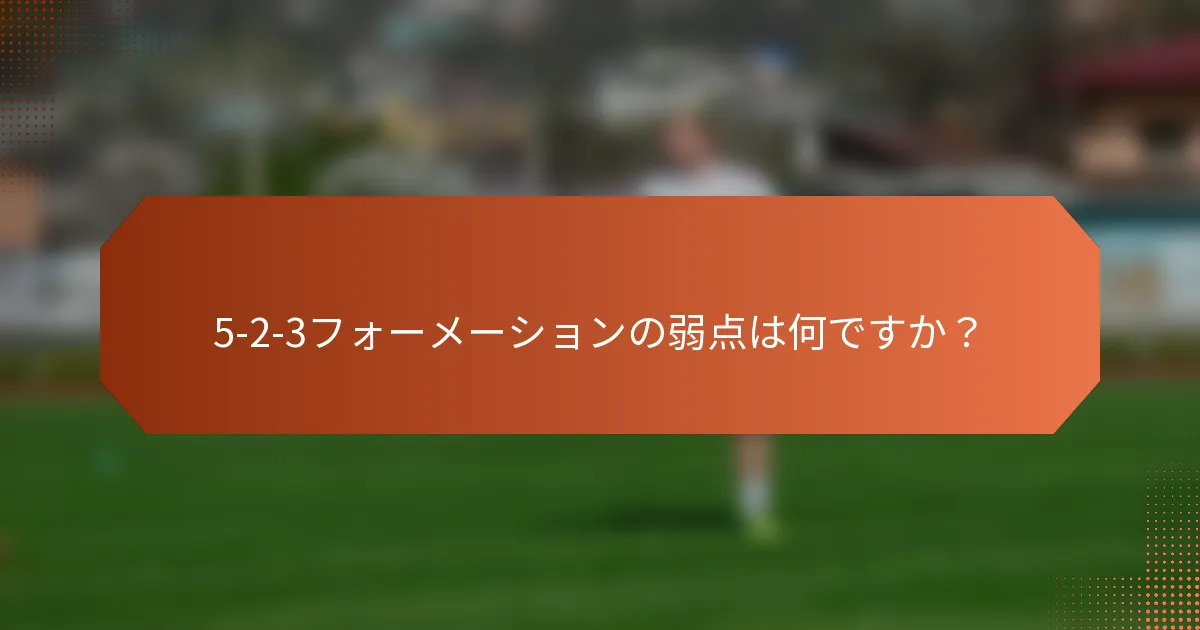 5-2-3フォーメーションの弱点は何ですか？