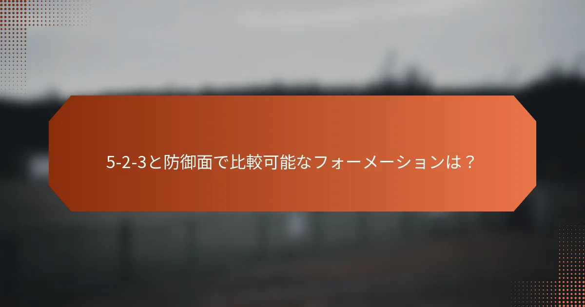 5-2-3と防御面で比較可能なフォーメーションは?