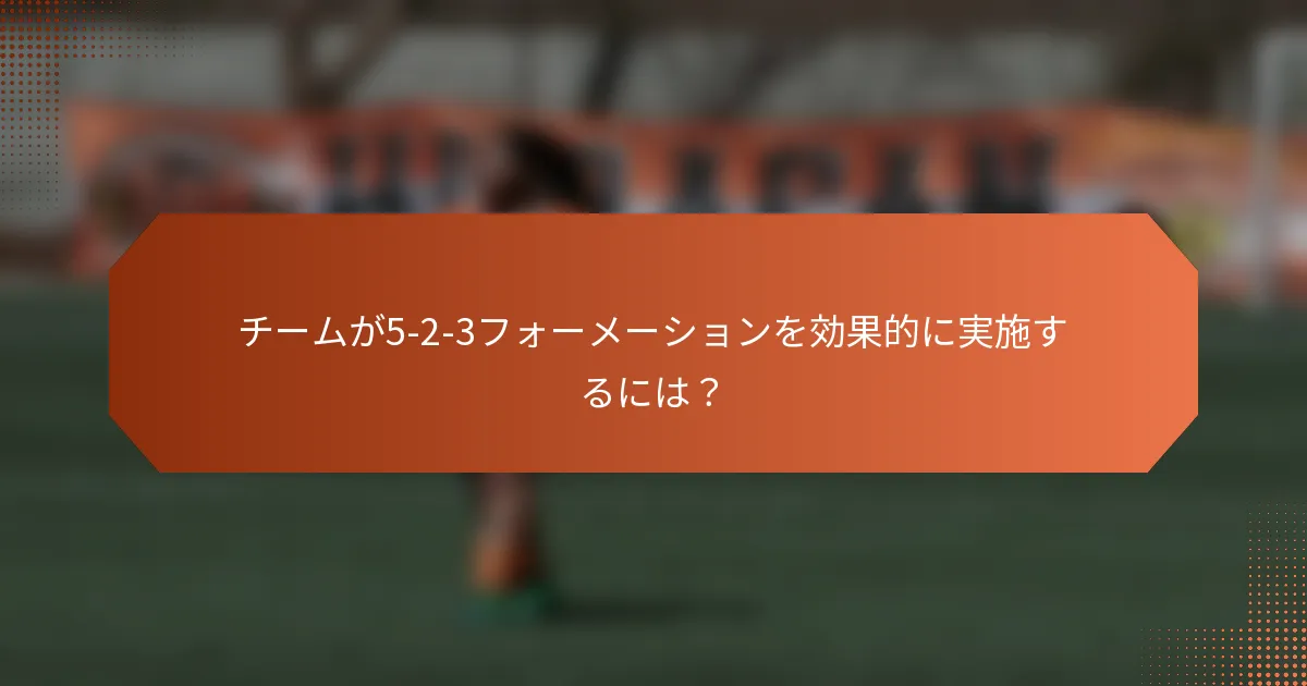 チームが5-2-3フォーメーションを効果的に実施するには？