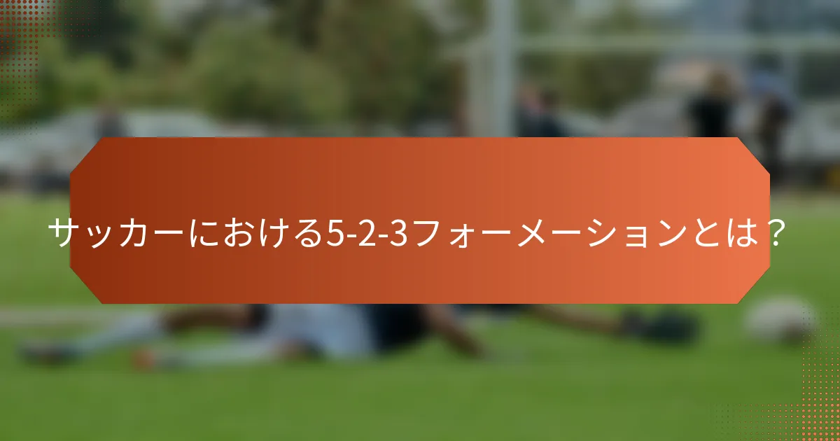 サッカーにおける5-2-3フォーメーションとは?