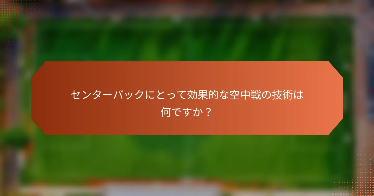 センターバックにとって効果的な空中戦の技術は何ですか？