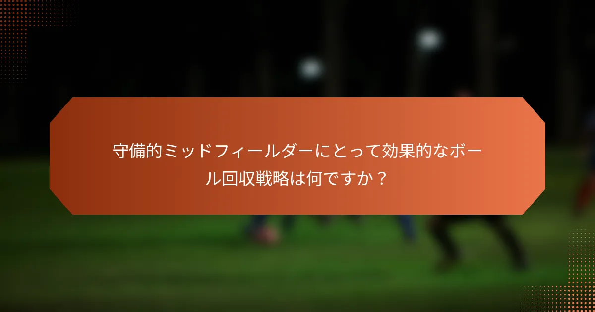 守備的ミッドフィールダーにとって効果的なボール回収戦略は何ですか？